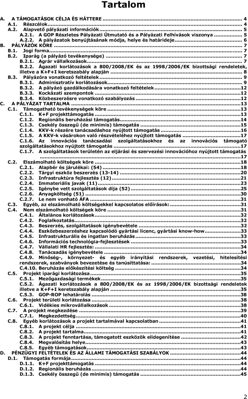 .. 8 B.3. Pályázóra vonatkozó feltételek... 9 B.3.1. Adminisztratív korlátozások... 9 B.3.2. A pályázó gazdálkodására vonatkozó feltételek...12 B.3.3. Kockázati szempontok...12 B.3.4.