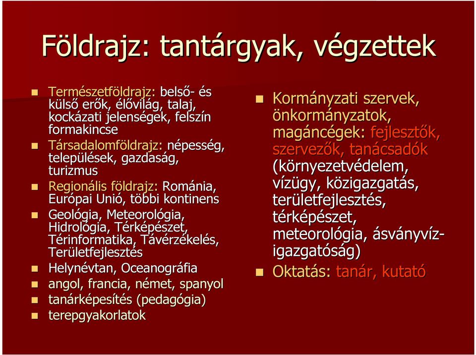 letfejlesztés Helynévtan, Oceanográfia angol, francia, német, n spanyol tanárk rképesítés s (pedagógia) gia) terepgyakorlatok Kormányzati szervek, önkormányzatok, nyzatok, magánc ncégek: