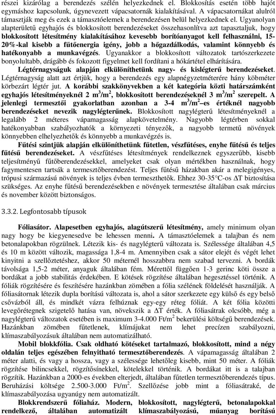 Ugyanolyan alapterületű egyhajós és blokkosított berendezéseket összehasonlítva azt tapasztaljuk, hogy blokkosított létesítmény kialakításához kevesebb borítóanyagot kell felhasználni, 15-20%-kal