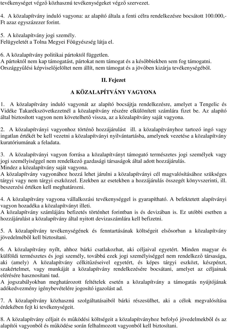 A pártoktól nem kap támogatást, pártokat nem támogat és a késıbbiekben sem fog támogatni. Országgyőlési képviselıjelöltet nem állít, nem támogat és a jövıben kizárja tevékenységébıl. II.