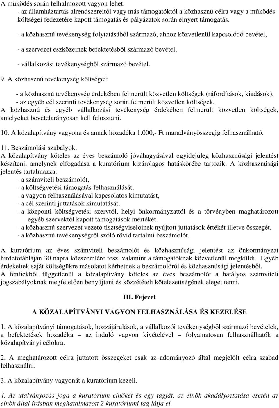 - a közhasznú tevékenység folytatásából származó, ahhoz közvetlenül kapcsolódó bevétel, - a szervezet eszközeinek befektetésbıl származó bevétel, - vállalkozási tevékenységbıl származó bevétel. 9.