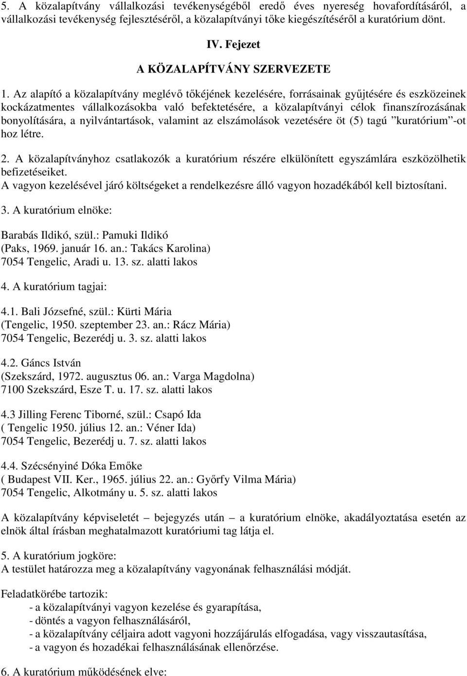 Az alapító a közalapítvány meglévı tıkéjének kezelésére, forrásainak győjtésére és eszközeinek kockázatmentes vállalkozásokba való befektetésére, a közalapítványi célok finanszírozásának