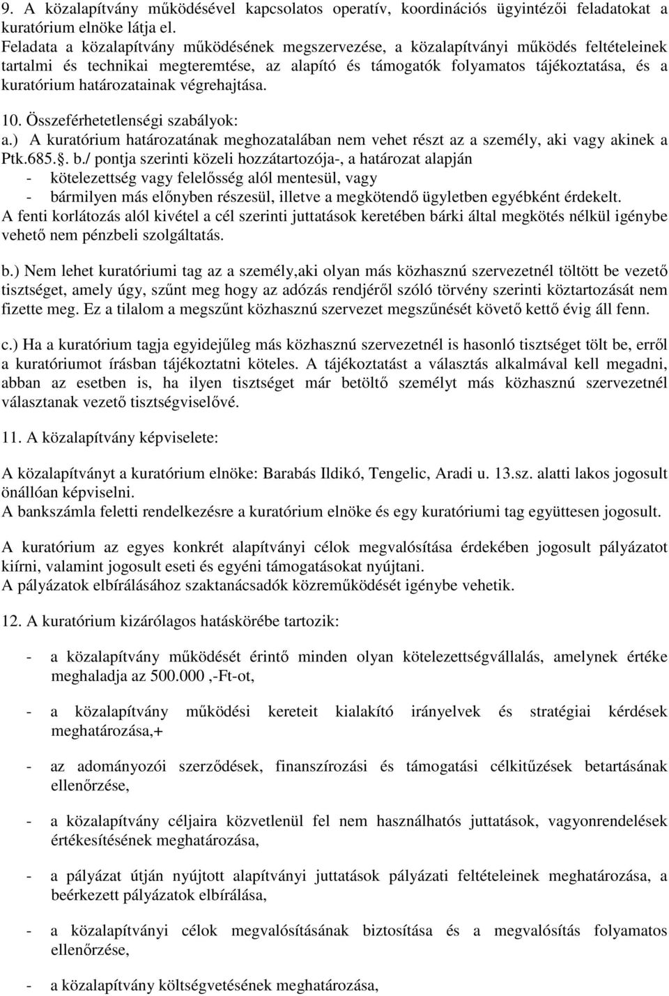 határozatainak végrehajtása. 10. Összeférhetetlenségi szabályok: a.) A kuratórium határozatának meghozatalában nem vehet részt az a személy, aki vagy akinek a Ptk.685.. b.