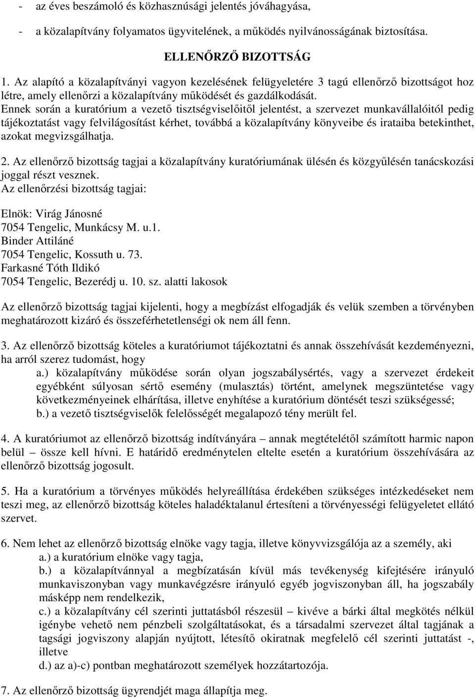 Ennek során a kuratórium a vezetı tisztségviselıitıl jelentést, a szervezet munkavállalóitól pedig tájékoztatást vagy felvilágosítást kérhet, továbbá a közalapítvány könyveibe és irataiba