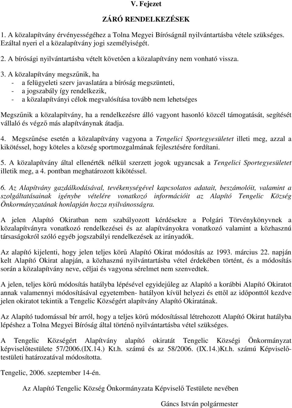 A közalapítvány megszőnik, ha - a felügyeleti szerv javaslatára a bíróság megszünteti, - a jogszabály így rendelkezik, - a közalapítványi célok megvalósítása tovább nem lehetséges Megszőnik a