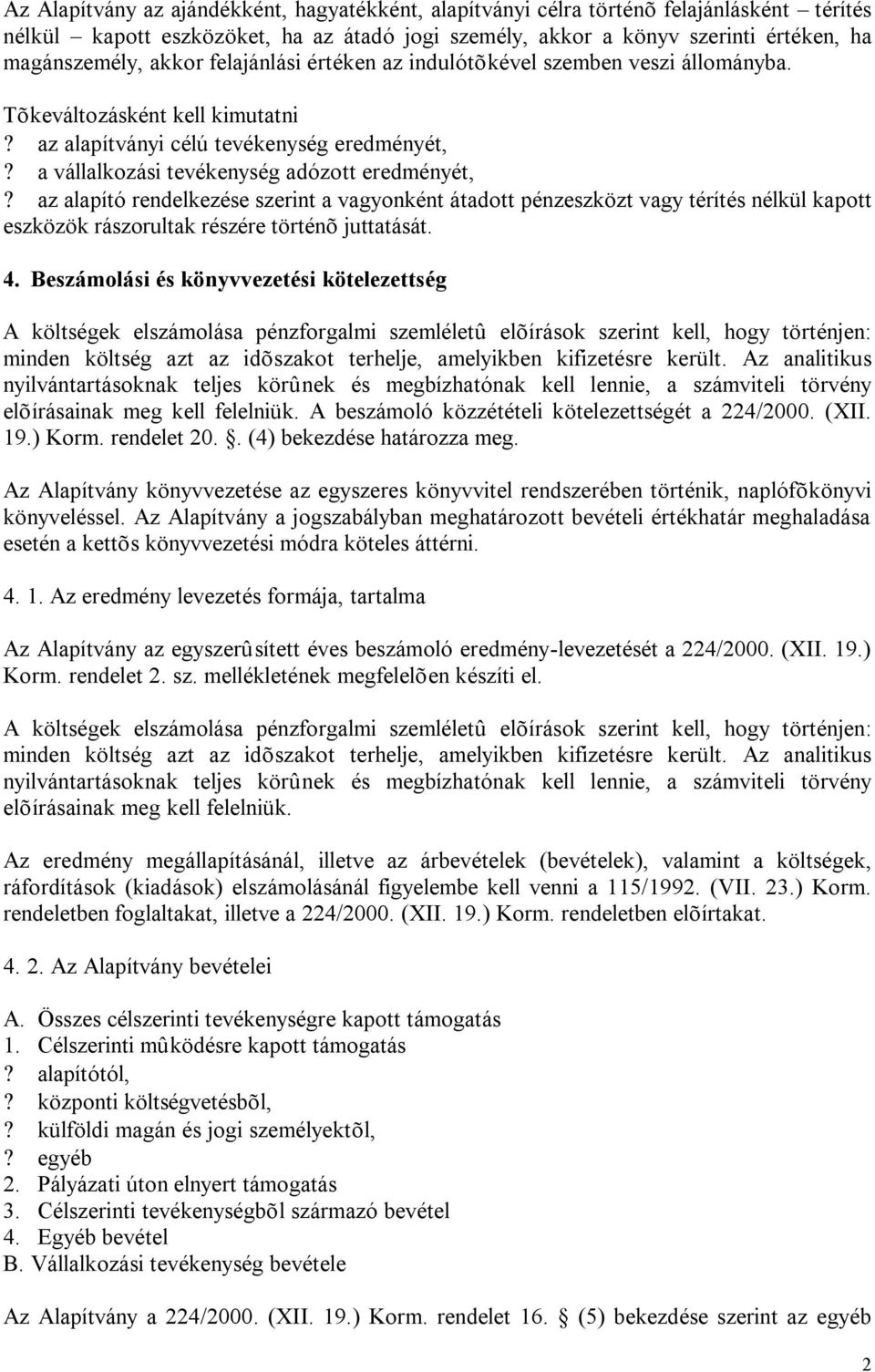 az alapító rendelkezése szerint a vagyonként átadott pénzeszközt vagy térítés nélkül kapott eszközök rászorultak részére történõ juttatását. 4.