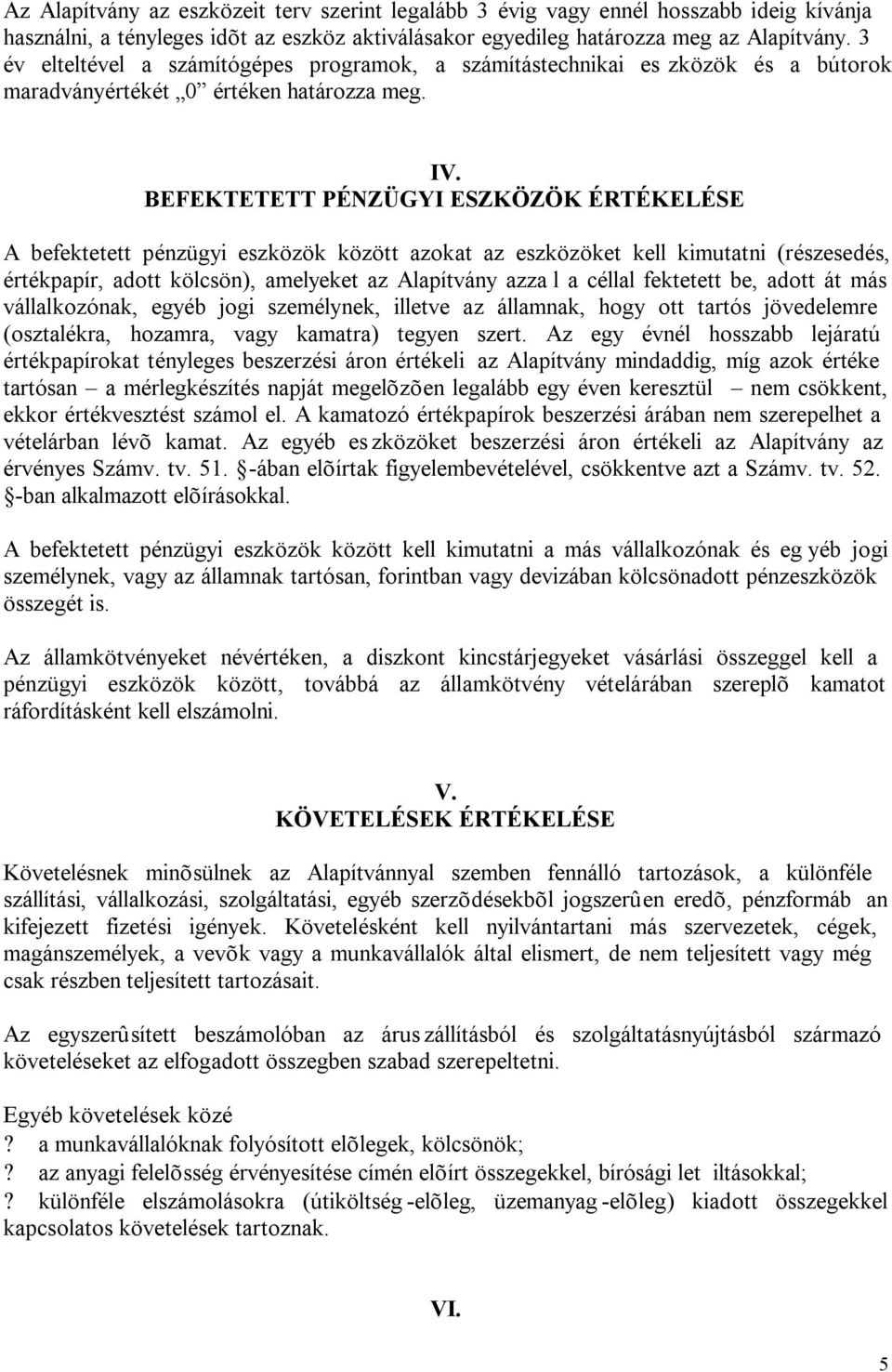 BEFEKTETETT PÉNZÜGYI ESZKÖZÖK ÉRTÉKELÉSE A befektetett pénzügyi eszközök között azokat az eszközöket kell kimutatni (részesedés, értékpapír, adott kölcsön), amelyeket az Alapítvány azza l a céllal