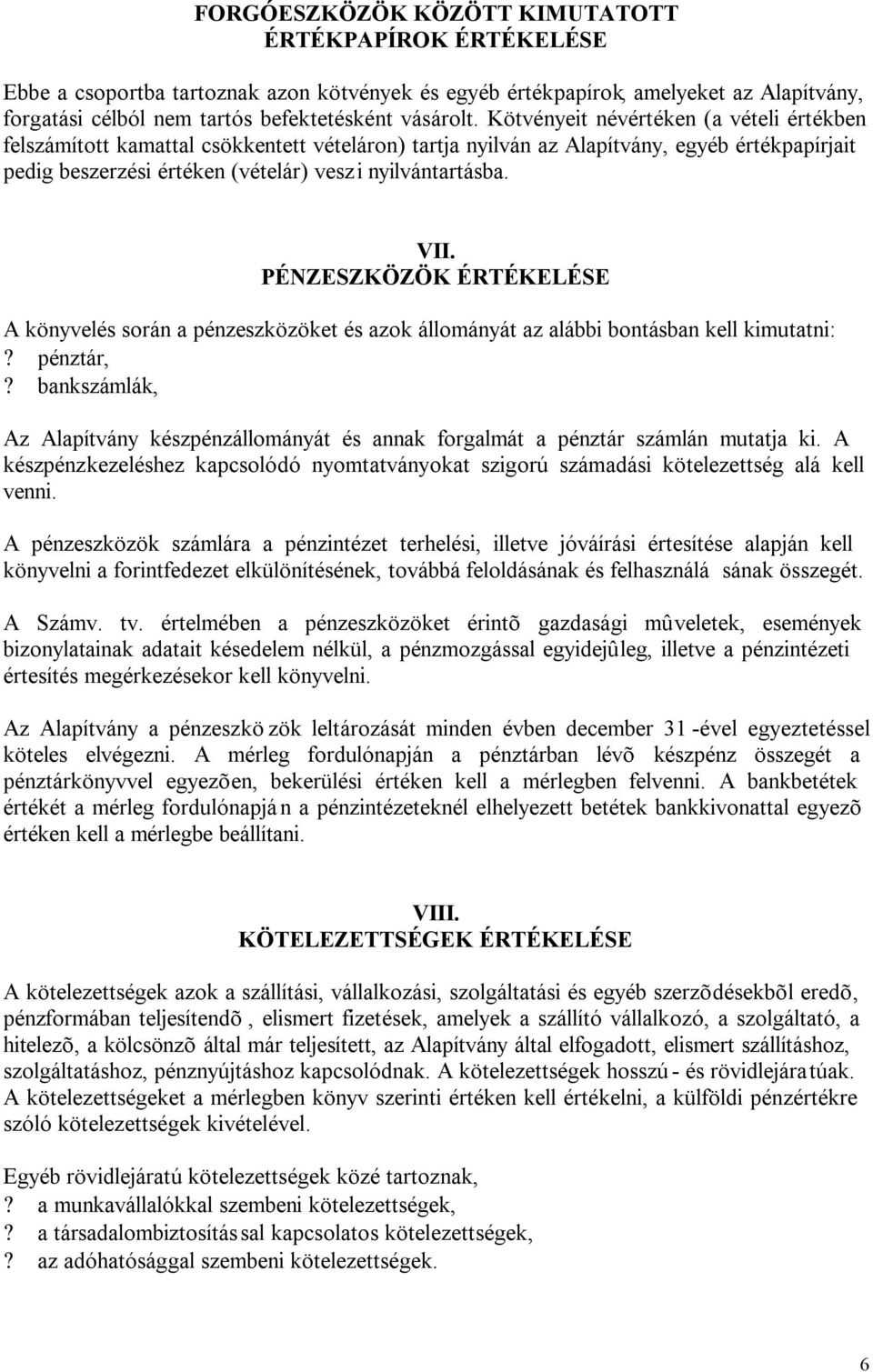 PÉNZESZKÖZÖK ÉRTÉKELÉSE A könyvelés során a pénzeszközöket és azok állományát az alábbi bontásban kell kimutatni:? pénztár,?