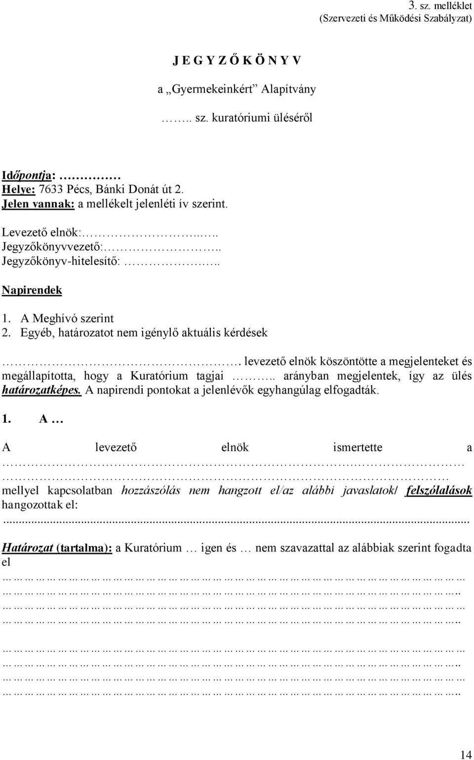 levezető elnök köszöntötte a megjelenteket és megállapította, hogy a Kuratórium tagjai.. arányban megjelentek, így az ülés határozatképes. A napirendi pontokat a jelenlévők egyhangúlag elfogadták. 1.