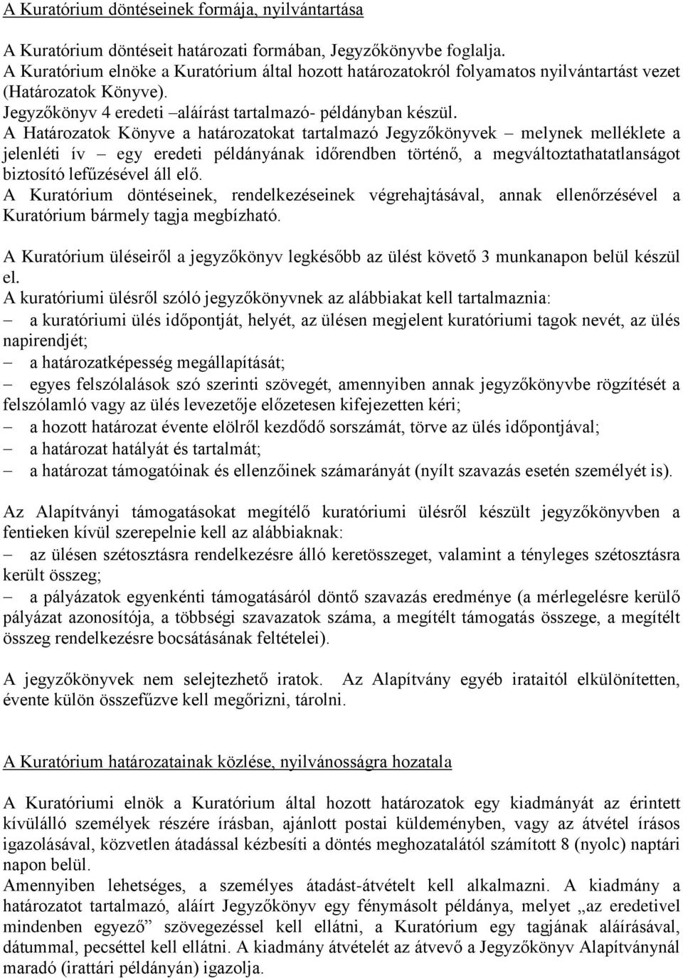 A Határozatok Könyve a határozatokat tartalmazó Jegyzőkönyvek melynek melléklete a jelenléti ív egy eredeti példányának időrendben történő, a megváltoztathatatlanságot biztosító lefűzésével áll elő.