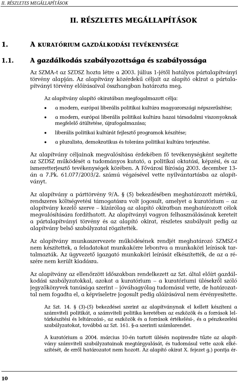 Az alapítvány alapító okiratában megfogalmazott célja: a modern, európai liberális politikai kultúra magyarországi népszerűsítése; a modern, európai liberális politikai kultúra hazai társadalmi