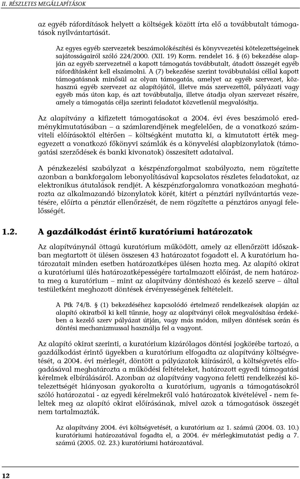 (6) bekezdése alapján az egyéb szervezetnél a kapott támogatás továbbutalt, átadott összegét egyéb ráfordításként kell elszámolni.