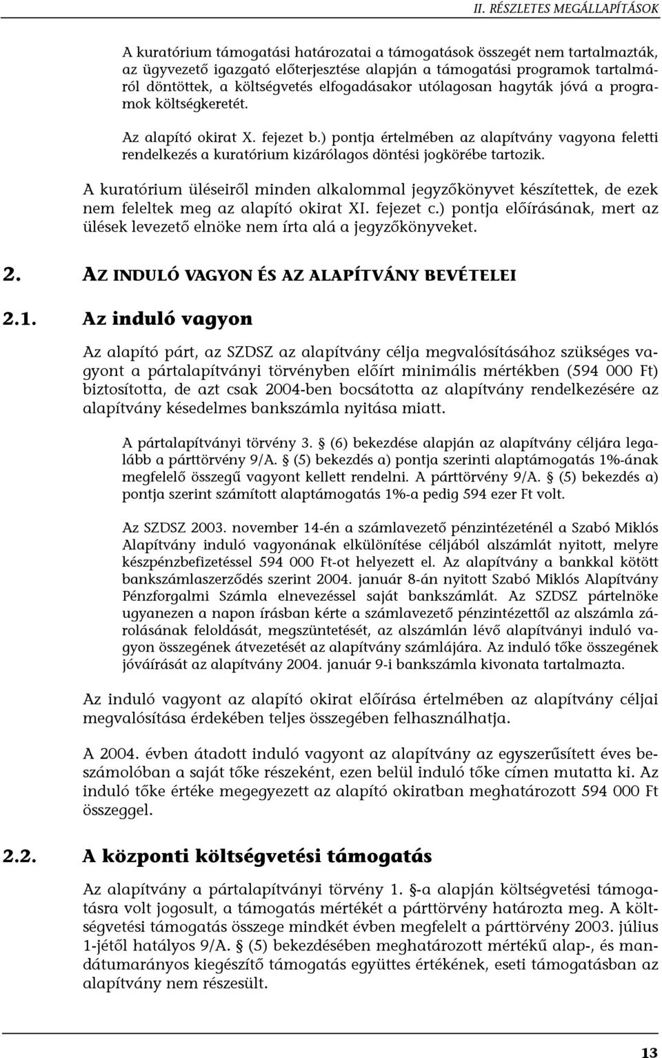 ) pontja értelmében az alapítvány vagyona feletti rendelkezés a kuratórium kizárólagos döntési jogkörébe tartozik.