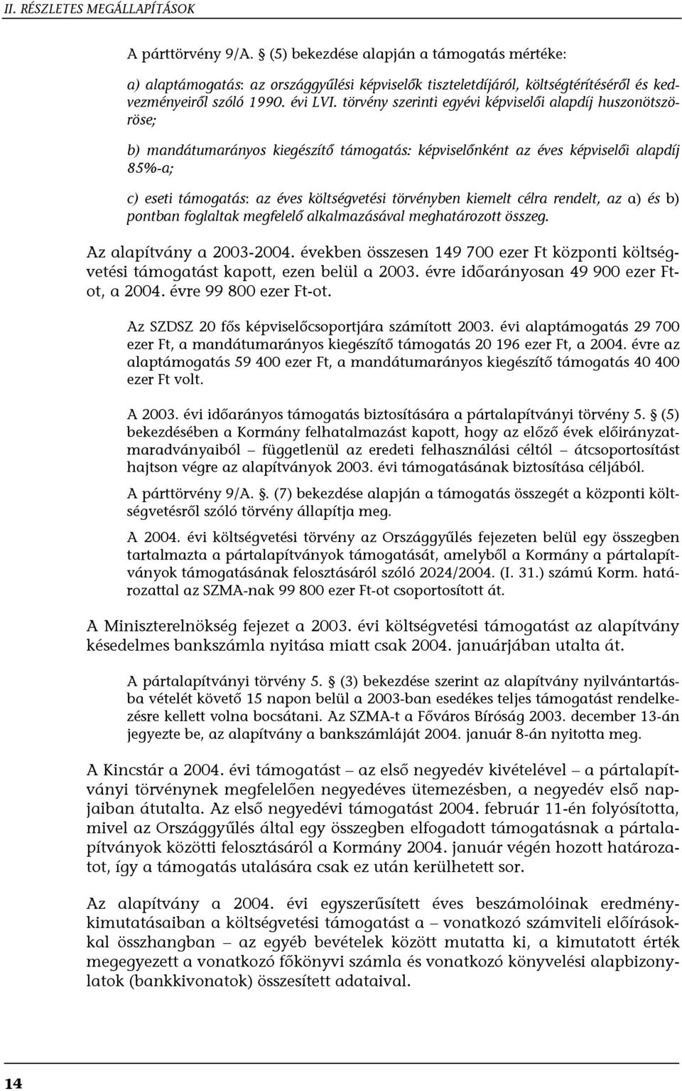 törvény szerinti egyévi képviselői alapdíj huszonötszöröse; b) mandátumarányos kiegészítő támogatás: képviselőnként az éves képviselői alapdíj 85%-a; c) eseti támogatás: az éves költségvetési