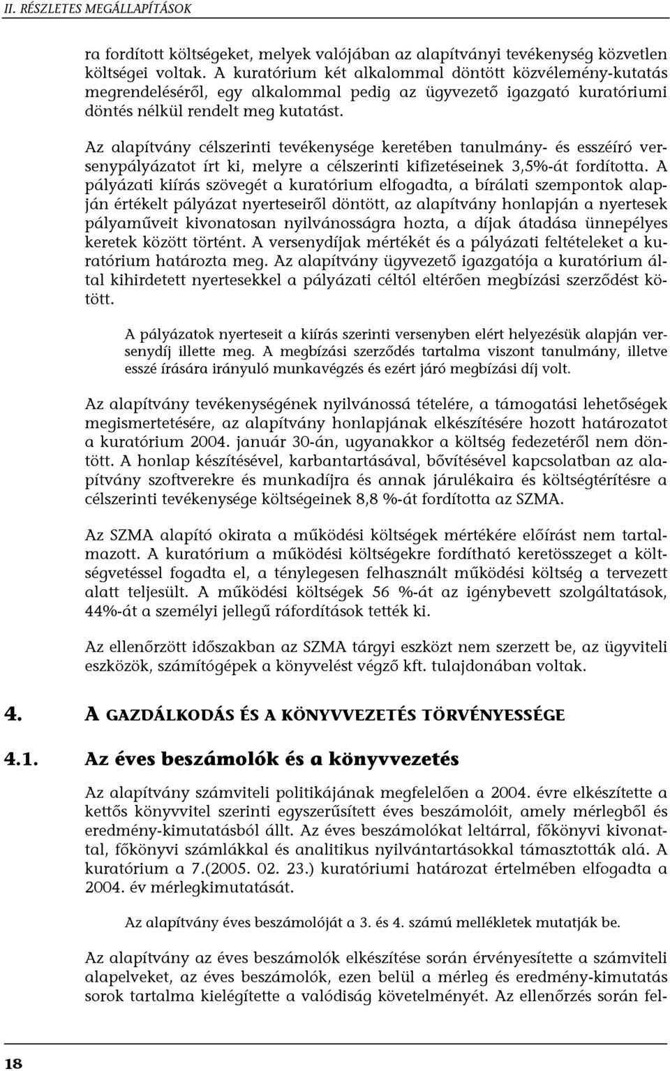 Az alapítvány célszerinti tevékenysége keretében tanulmány- és esszéíró versenypályázatot írt ki, melyre a célszerinti kifizetéseinek 3,5%-át fordította.