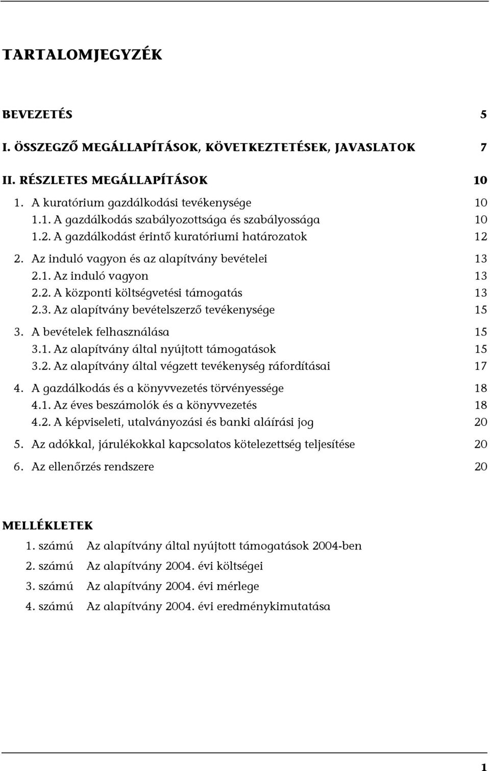 A bevételek felhasználása 15 3.1. Az alapítvány által nyújtott támogatások 15 3.2. Az alapítvány által végzett tevékenység ráfordításai 17 4. A gazdálkodás és a könyvvezetés törvényessége 18 4.1. Az éves beszámolók és a könyvvezetés 18 4.