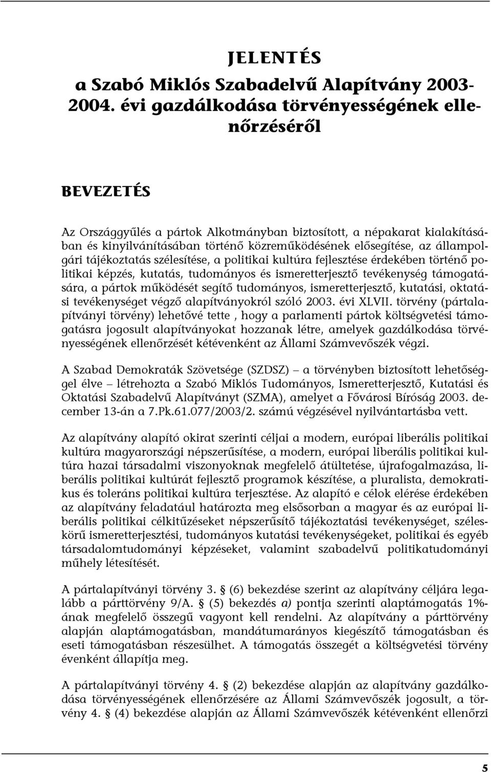 állampolgári tájékoztatás szélesítése, a politikai kultúra fejlesztése érdekében történő politikai képzés, kutatás, tudományos és ismeretterjesztő tevékenység támogatására, a pártok működését segítő