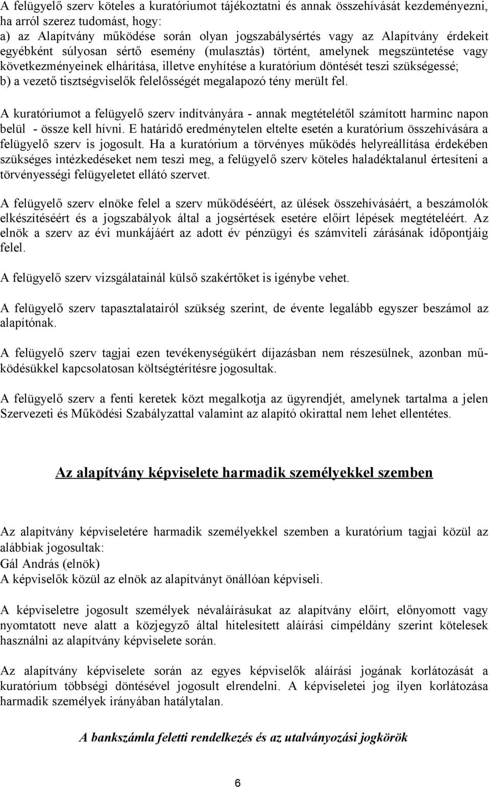 tisztségviselők felelősségét megalapozó tény merült fel. A kuratóriumot a felügyelő szerv indítványára - annak megtételétől számított harminc napon belül - össze kell hívni.