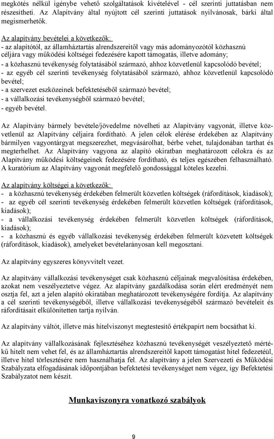 - a közhasznú tevékenység folytatásából származó, ahhoz közvetlenül kapcsolódó bevétel; - az egyéb cél szerinti tevékenység folytatásából származó, ahhoz közvetlenül kapcsolódó bevétel; - a szervezet