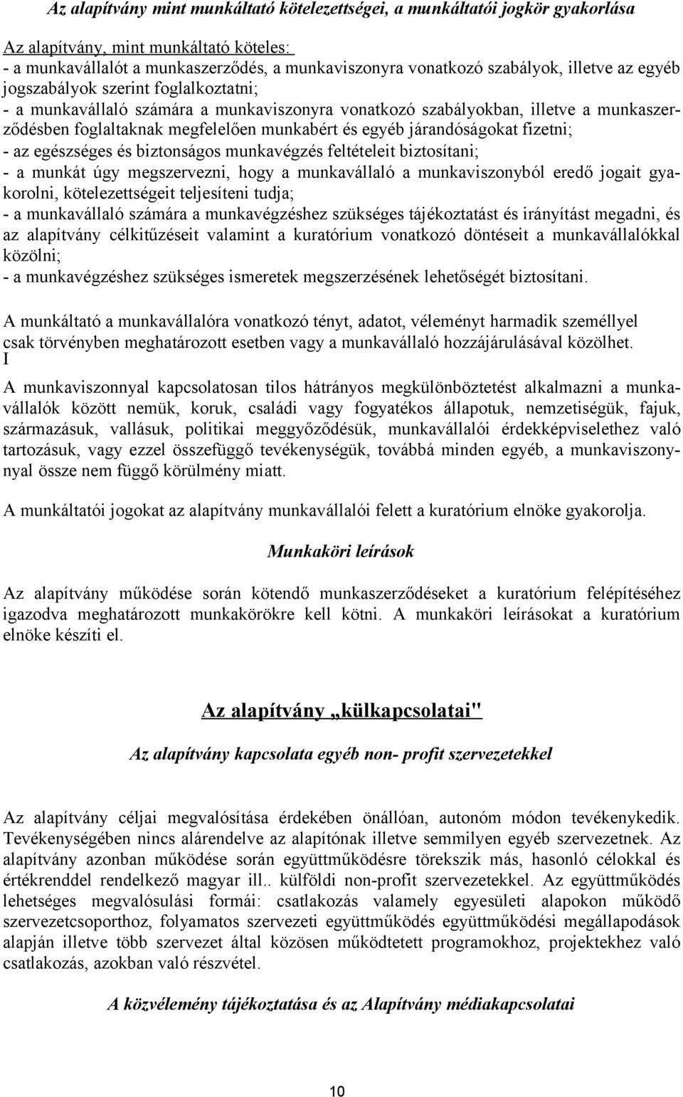 járandóságokat fizetni; - az egészséges és biztonságos munkavégzés feltételeit biztosítani; - a munkát úgy megszervezni, hogy a munkavállaló a munkaviszonyból eredő jogait gyakorolni,