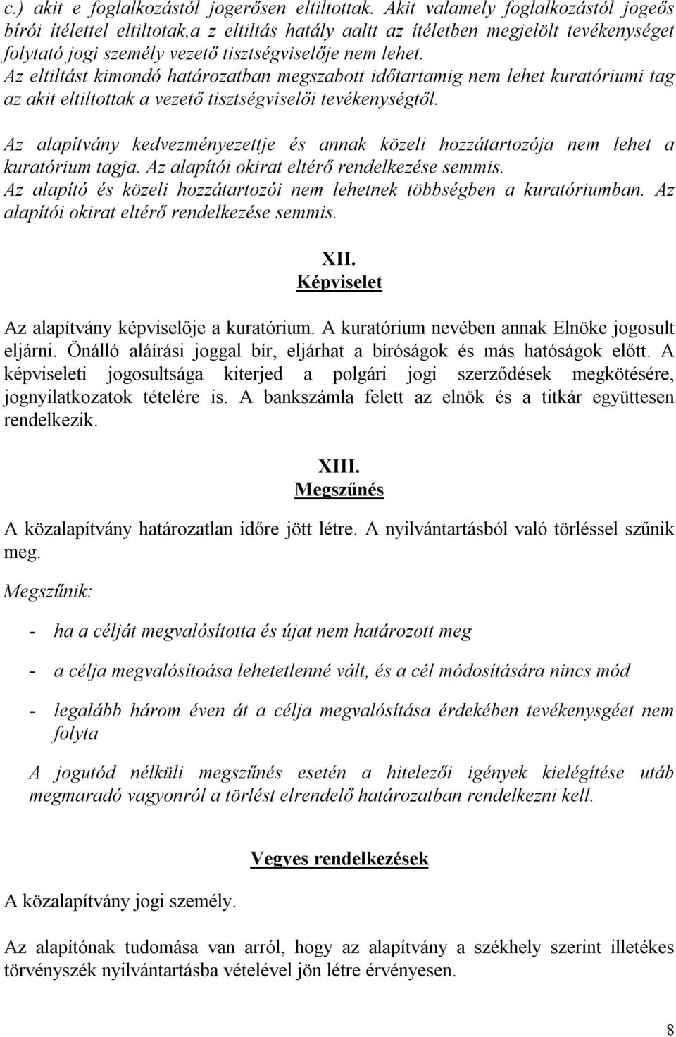 Az eltiltást kimondó határozatban megszabott időtartamig nem lehet kuratóriumi tag az akit eltiltottak a vezető tisztségviselői tevékenységtől.