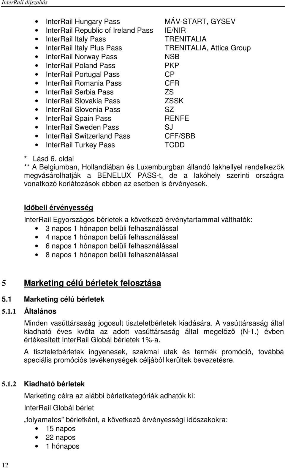 RENFE InterRail Sweden Pass SJ InterRail Switzerland Pass CFF/SBB InterRail Turkey Pass TCDD * Lásd 6.