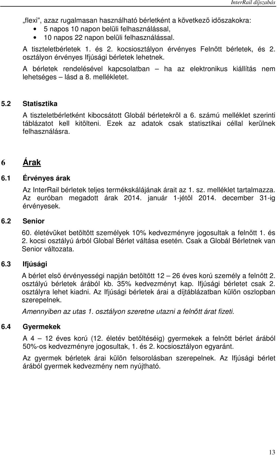 mellékletet. 5.2 Statisztika A tiszteletbérletként kibocsátott Globál bérletekről a 6. számú melléklet szerinti táblázatot kell kitölteni.