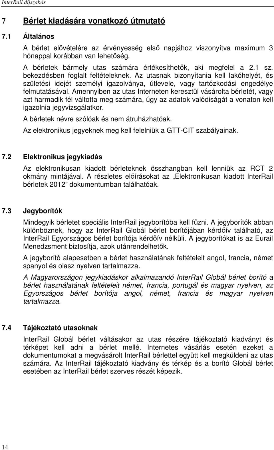 Az utasnak bizonyítania kell lakóhelyét, és születési idejét személyi igazolványa, útlevele, vagy tartózkodási engedélye felmutatásával.