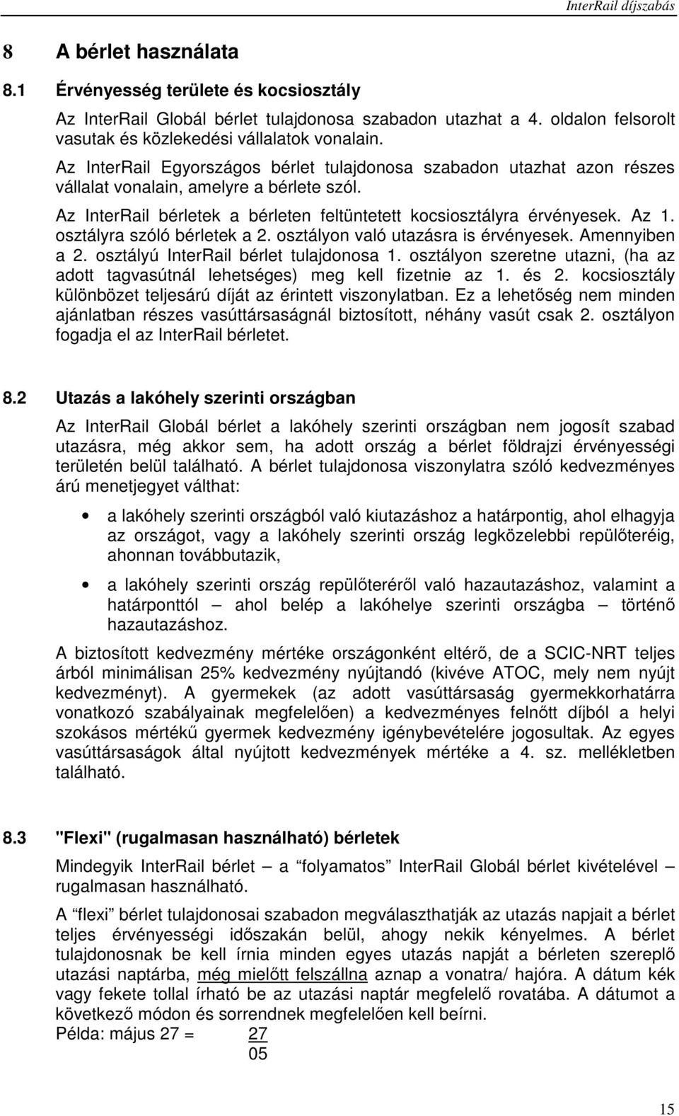 Az InterRail bérletek a bérleten feltüntetett kocsiosztályra érvényesek. Az 1. osztályra szóló bérletek a 2. osztályon való utazásra is érvényesek. Amennyiben a 2.