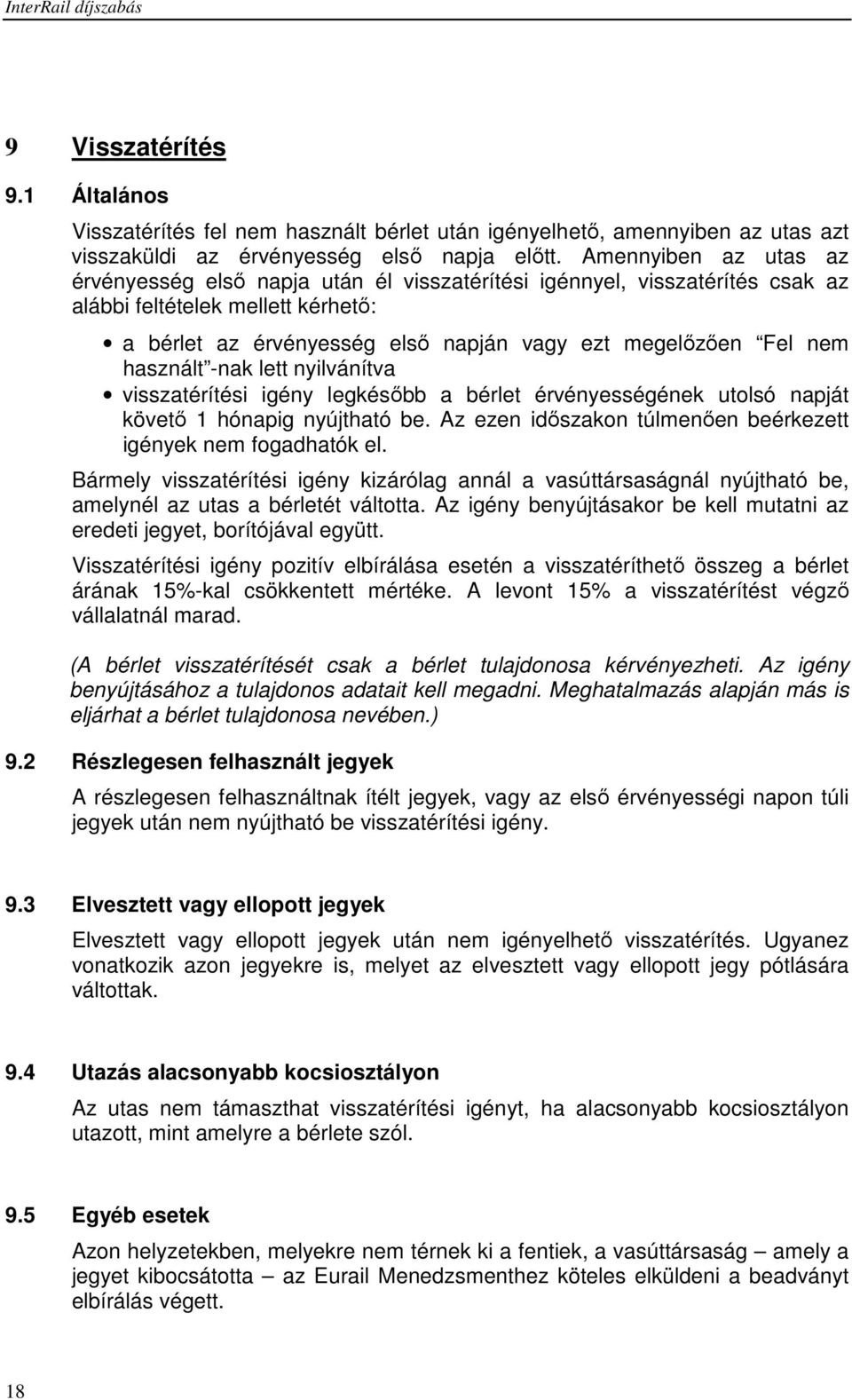 használt -nak lett nyilvánítva visszatérítési igény legkésőbb a bérlet érvényességének utolsó napját követő 1 hónapig nyújtható be. Az ezen időszakon túlmenően beérkezett igények nem fogadhatók el.