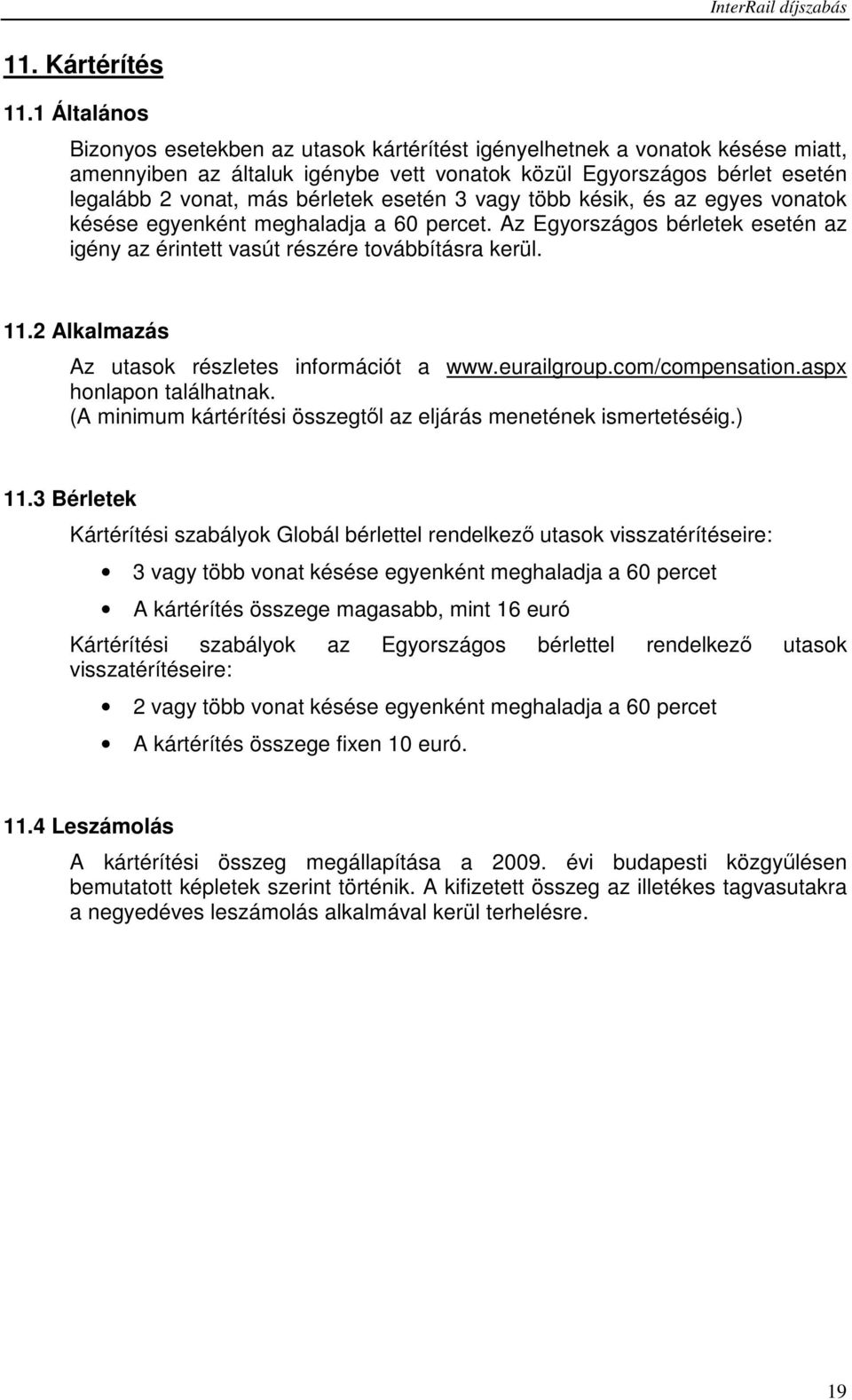 esetén 3 vagy több késik, és az egyes vonatok késése egyenként meghaladja a 60 percet. Az Egyországos bérletek esetén az igény az érintett vasút részére továbbításra kerül. 11.