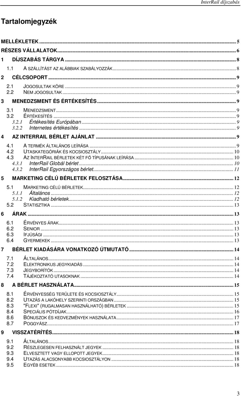 .. 9 4.2 UTASKATEGÓRIÁK ÉS KOCSIOSZTÁLY... 10 4.3 AZ INTERRAIL BÉRLETEK KÉT FŐ TÍPUSÁNAK LEÍRÁSA... 10 4.3.1 InterRail Globál bérlet... 10 4.3.2 InterRail Egyországos bérlet.