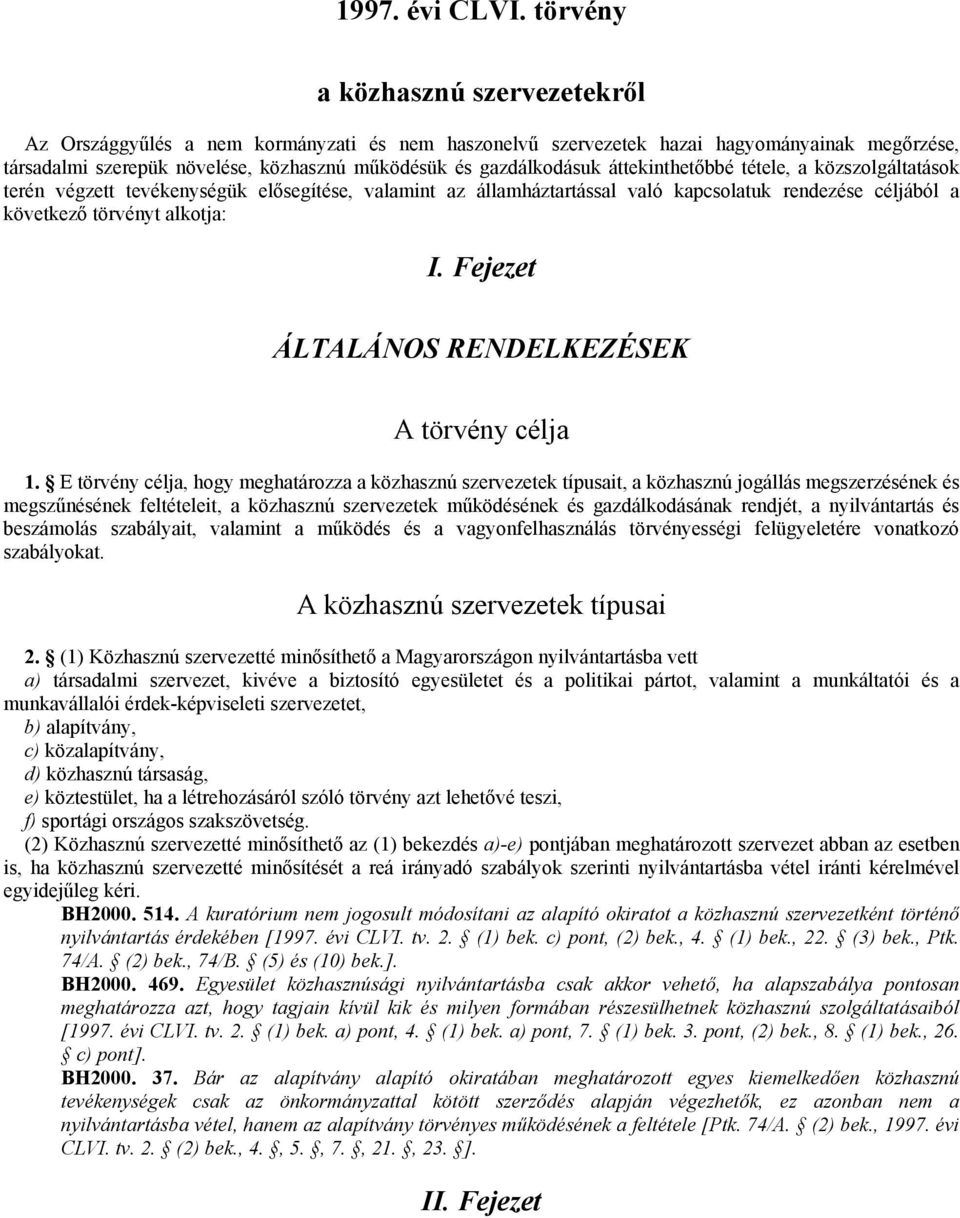 áttekinthetőbbé tétele, a közszolgáltatások terén végzett tevékenységük elősegítése, valamint az államháztartással való kapcsolatuk rendezése céljából a következő törvényt alkotja: I.