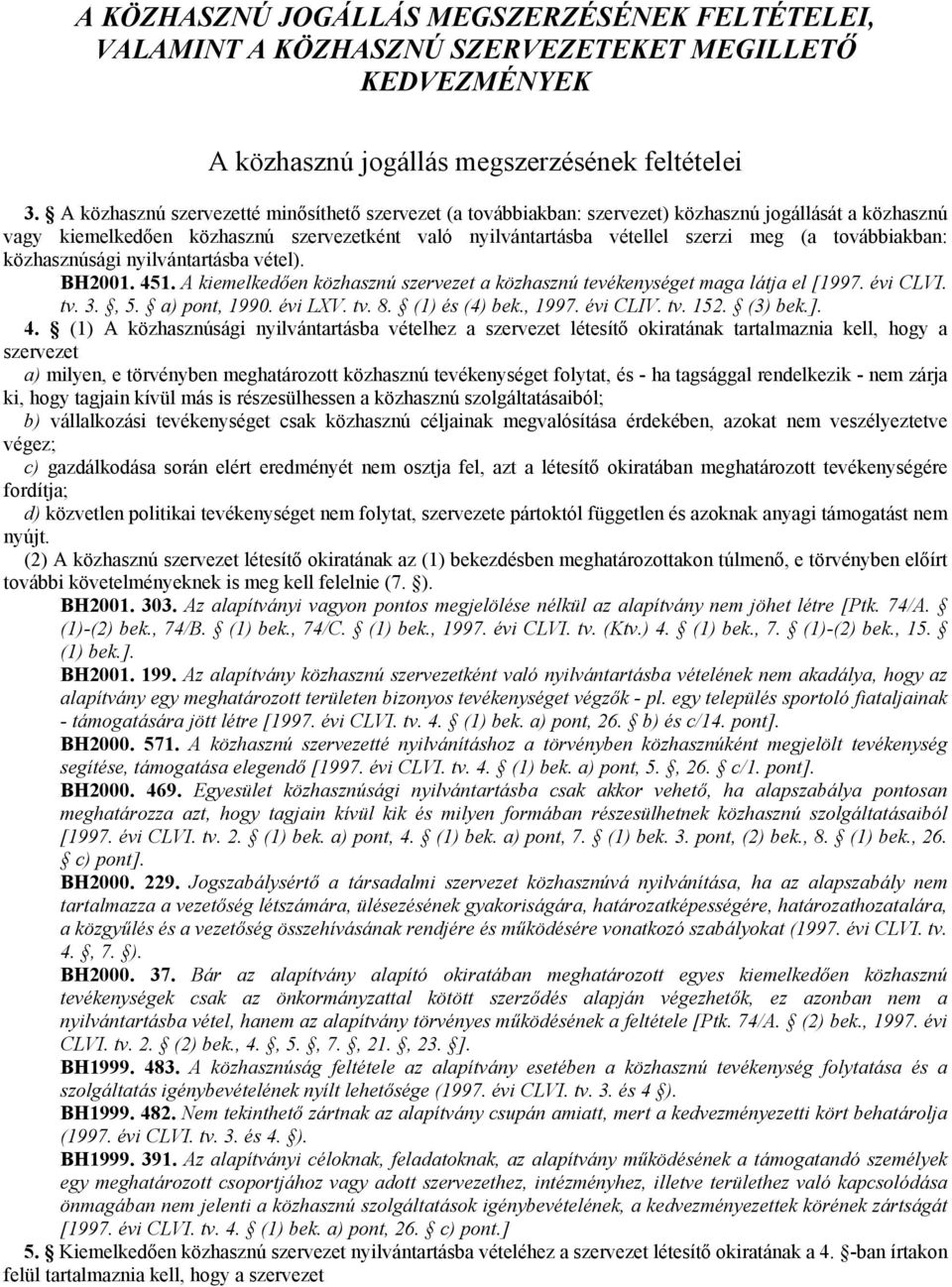 továbbiakban: közhasznúsági nyilvántartásba vétel). BH2001. 451. A kiemelkedően közhasznú szervezet a közhasznú tevékenységet maga látja el [1997. évi CLVI. tv. 3., 5. a) pont, 1990. évi LXV. tv. 8.