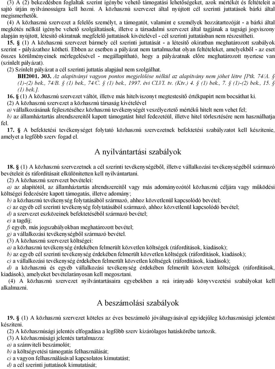 (4) A közhasznú szervezet a felelős személyt, a támogatót, valamint e személyek hozzátartozóját - a bárki által megkötés nélkül igénybe vehető szolgáltatások, illetve a társadalmi szervezet által