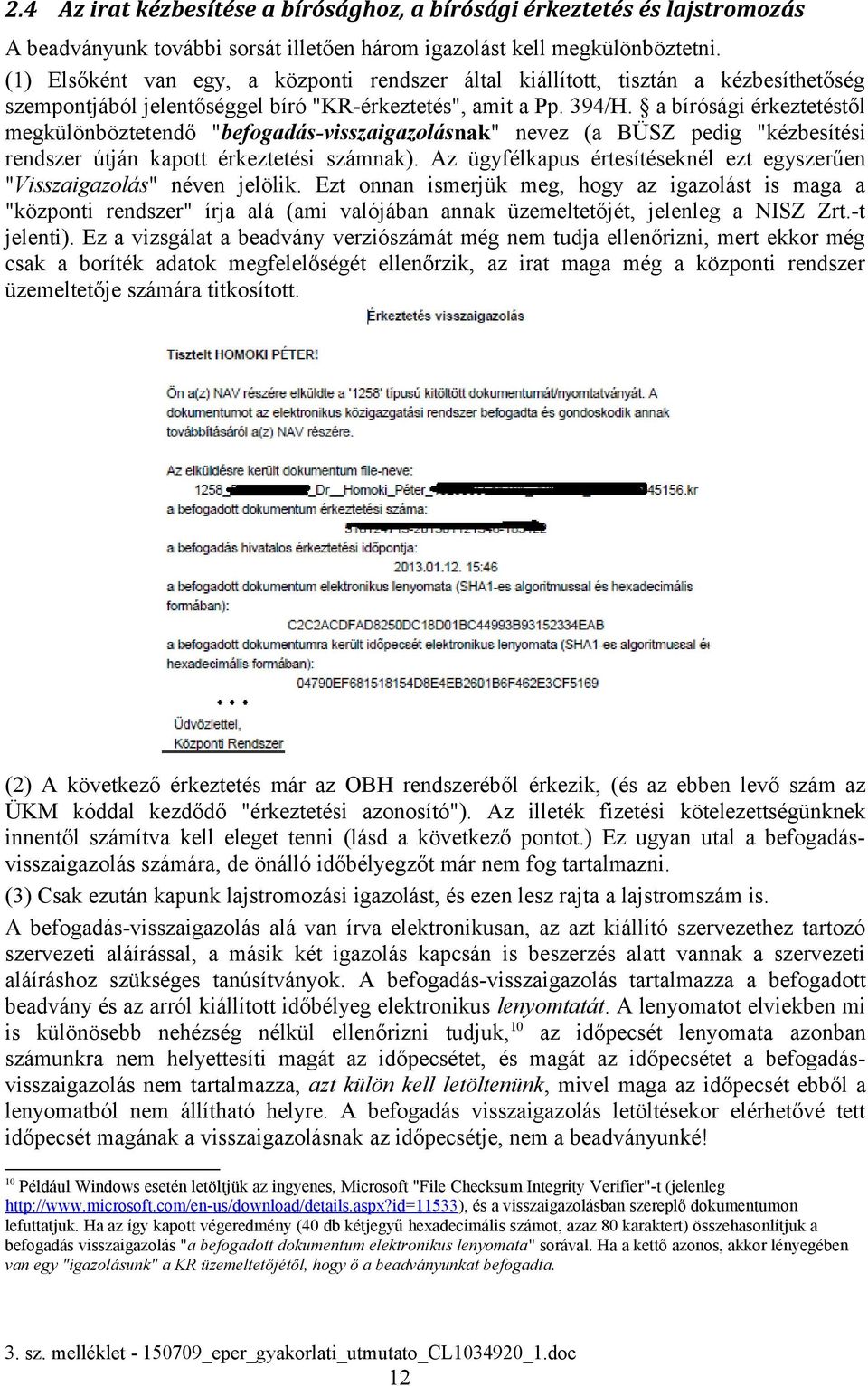 a bírósági érkeztetéstől megkülönböztetendő "befogadás-visszaigazolásnak" nevez (a BÜSZ pedig "kézbesítési rendszer útján kapott érkeztetési számnak).