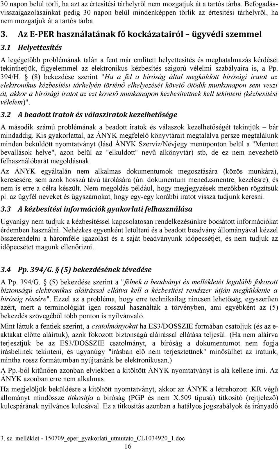 1 Helyettesítés A legégetőbb problémának talán a fent már említett helyettesítés és meghatalmazás kérdését tekinthetjük, figyelemmel az elektronikus kézbesítés szigorú vélelmi szabályaira is, a Pp.