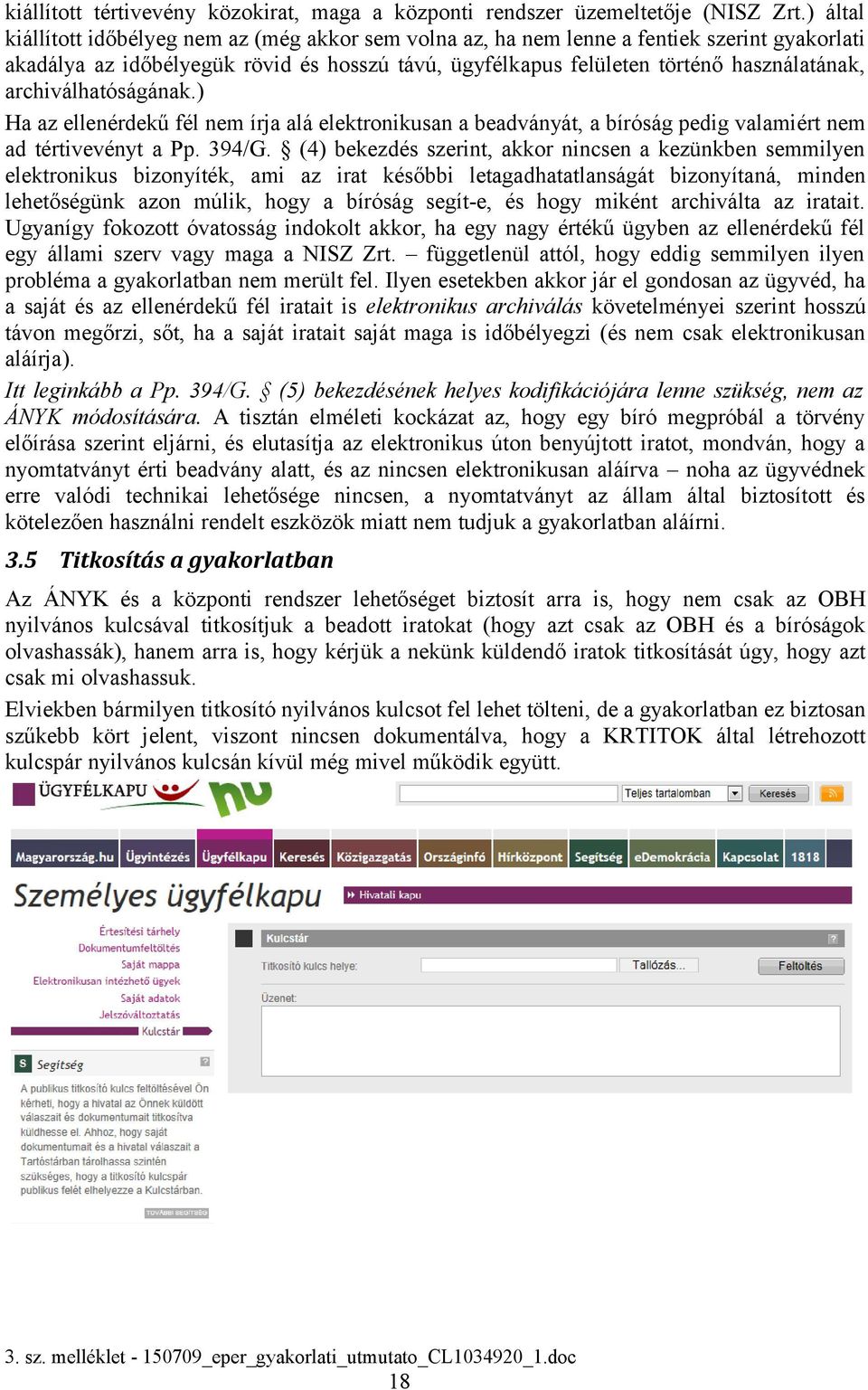 archiválhatóságának.) Ha az ellenérdekű fél nem írja alá elektronikusan a beadványát, a bíróság pedig valamiért nem ad tértivevényt a Pp. 394/G.