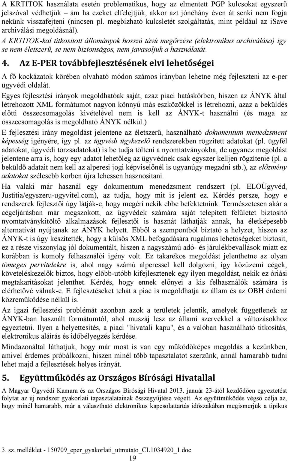 A KRTITOK-kal titkosított állományok hosszú távú megőrzése (elektronikus archiválása) így se nem életszerű, se nem biztonságos, nem javasoljuk a használatát. 4.