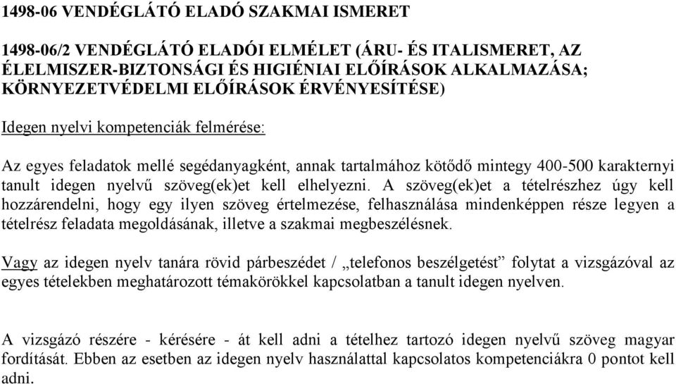 A szöveg(ek)et a tételrészhez úgy kell hozzárendelni, hogy egy ilyen szöveg értelmezése, felhasználása mindenképpen része legyen a tételrész feladata megoldásának, illetve a szakmai megbeszélésnek.