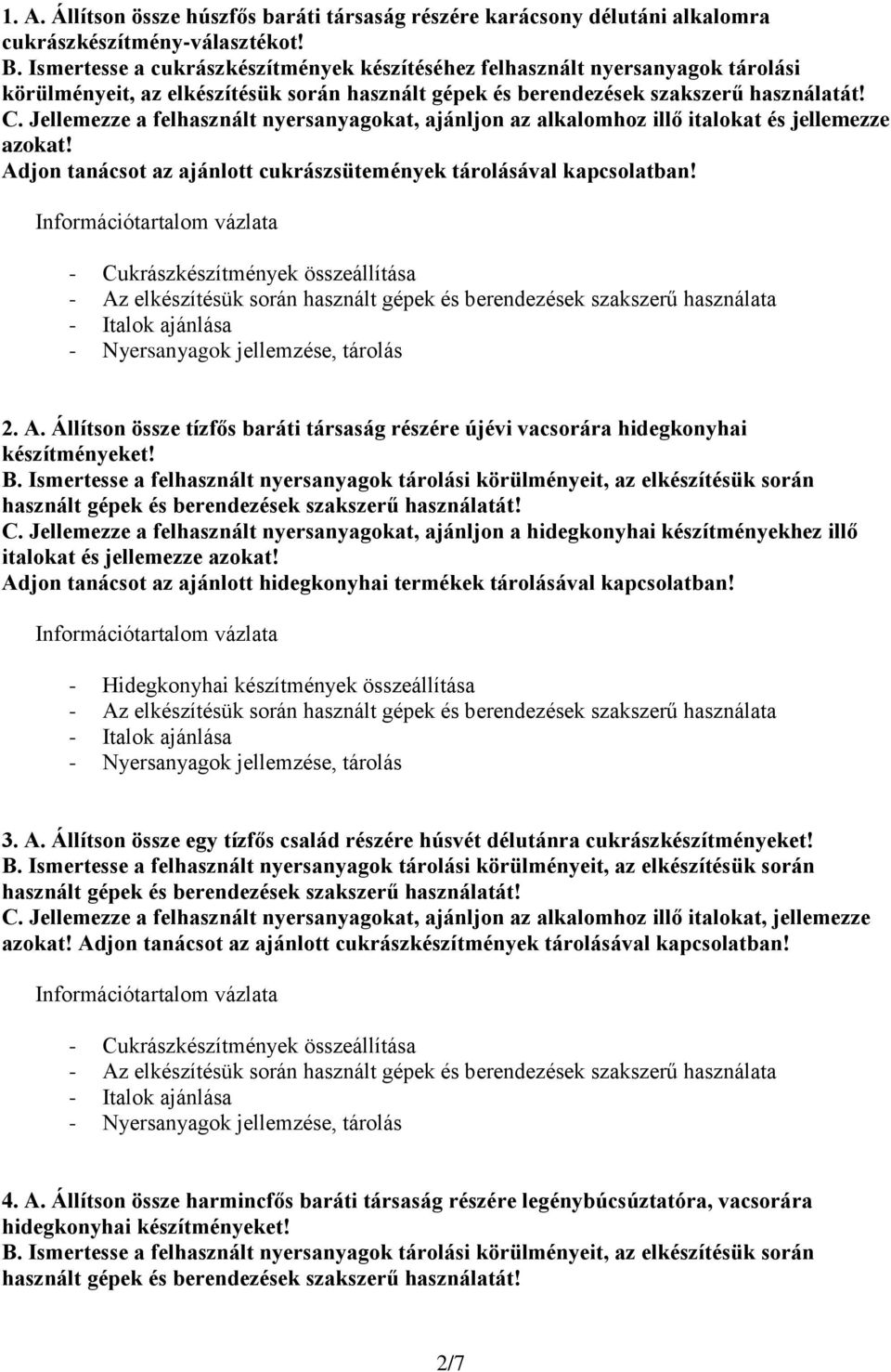 Jellemezze a felhasznált nyersanyagokat, ajánljon az alkalomhoz illő italokat és jellemezze azokat! Adjon tanácsot az ajánlott cukrászsütemények tárolásával kapcsolatban! 2. A. Állítson össze tízfős baráti társaság részére újévi vacsorára hidegkonyhai C.