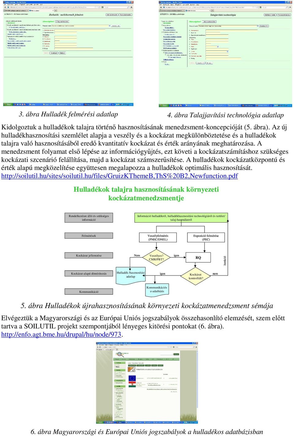 A menedzsment folyamat elsı lépése az információgyőjtés, ezt követi a kockázatszámításhoz szükséges kockázati szcenárió felállítása, majd a kockázat számszerősítése.