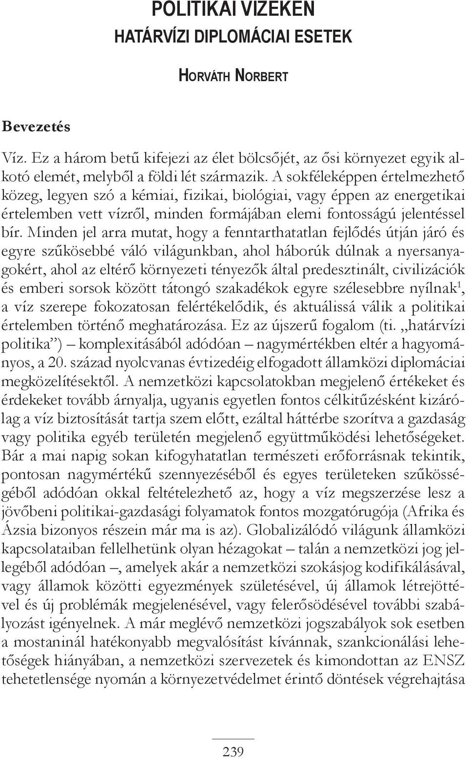 Minden jel arra mutat, hogy a fenntarthatatlan fejlődés útján járó és egyre szűkösebbé váló világunkban, ahol háborúk dúlnak a nyersanyagokért, ahol az eltérő környezeti tényezők által predesztinált,