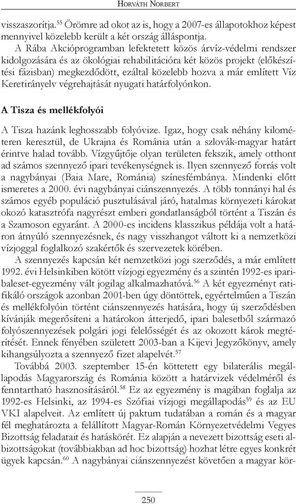 említett Víz Keretirányelv végrehajtását nyugati határfolyónkon. A Tisza és mellékfolyói A Tisza hazánk leghosszabb folyóvize.