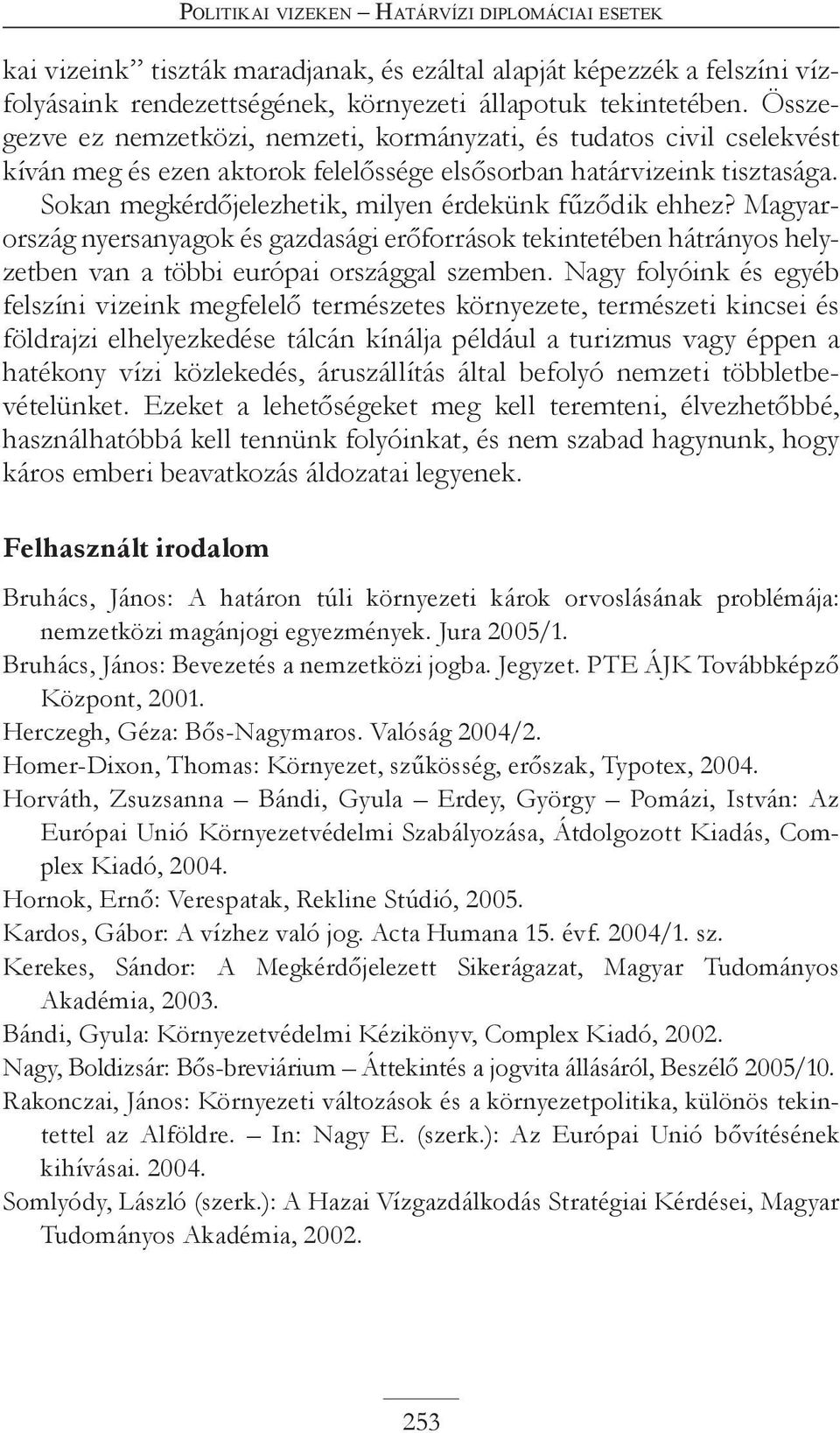 Sokan megkérdőjelezhetik, milyen érdekünk fűződik ehhez? Magyarország nyersanyagok és gazdasági erőforrások tekintetében hátrányos helyzetben van a többi európai országgal szemben.