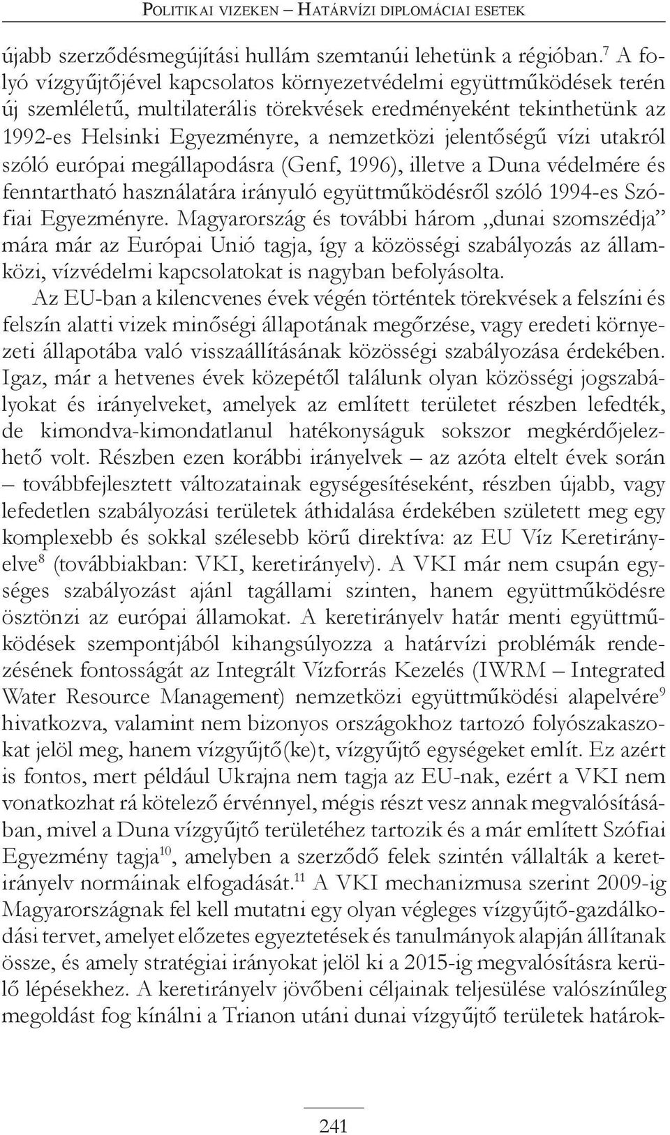 jelentőségű vízi utakról szóló európai megállapodásra (Genf, 1996), illetve a Duna védelmére és fenntartható használatára irányuló együttműködésről szóló 1994-es Szófiai Egyezményre.