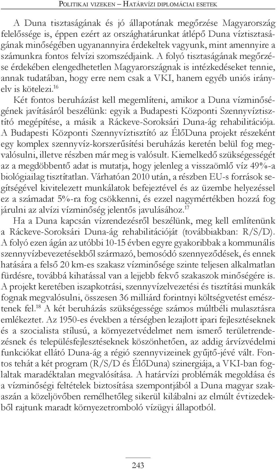 A folyó tisztaságának megőrzése érdekében elengedhetetlen Magyarországnak is intézkedéseket tennie, annak tudatában, hogy erre nem csak a VKI, hanem egyéb uniós irányelv is kötelezi.