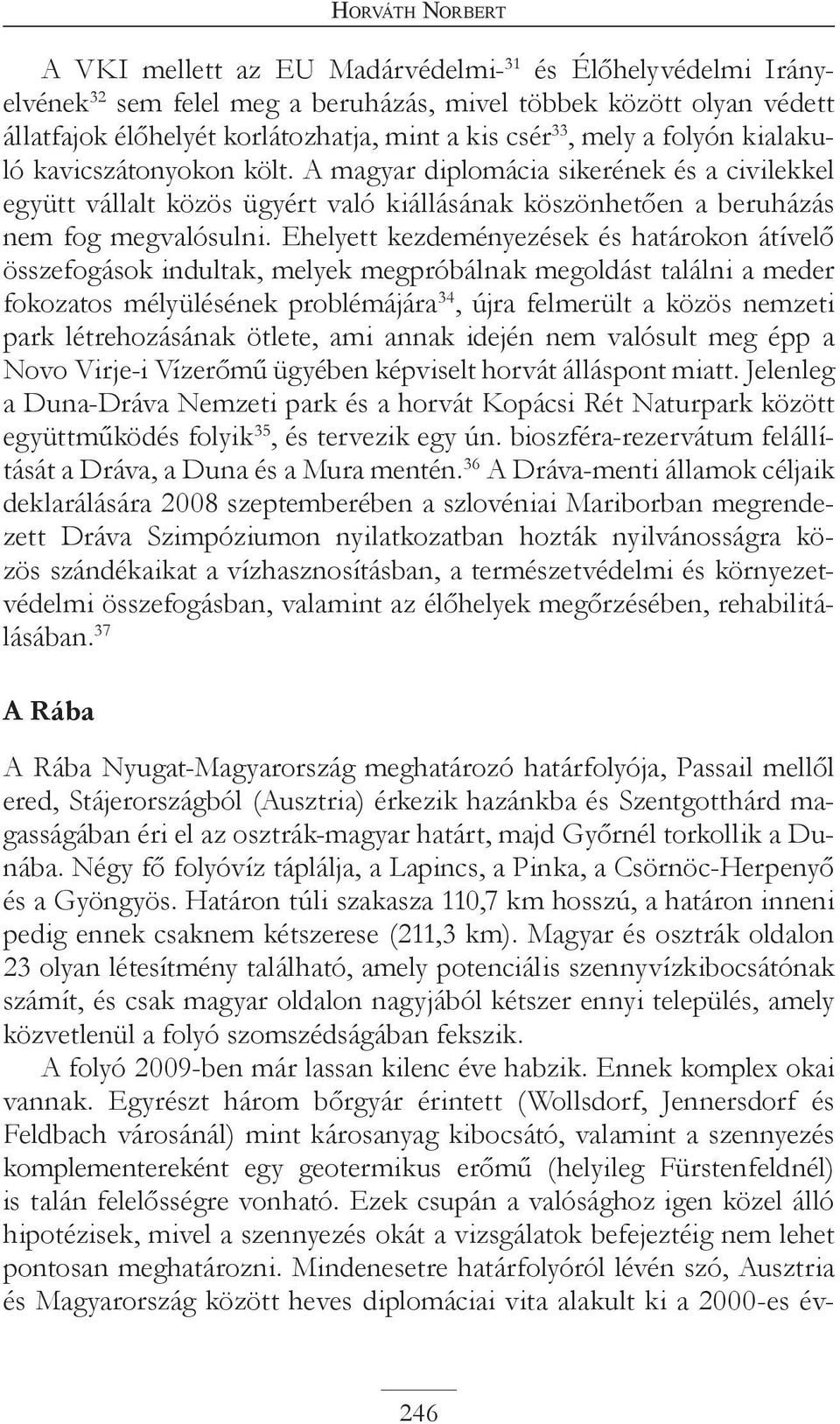 Ehelyett kezdeményezések és határokon átívelő összefogások indultak, melyek megpróbálnak megoldást találni a meder fokozatos mélyülésének problémájára 34, újra felmerült a közös nemzeti park