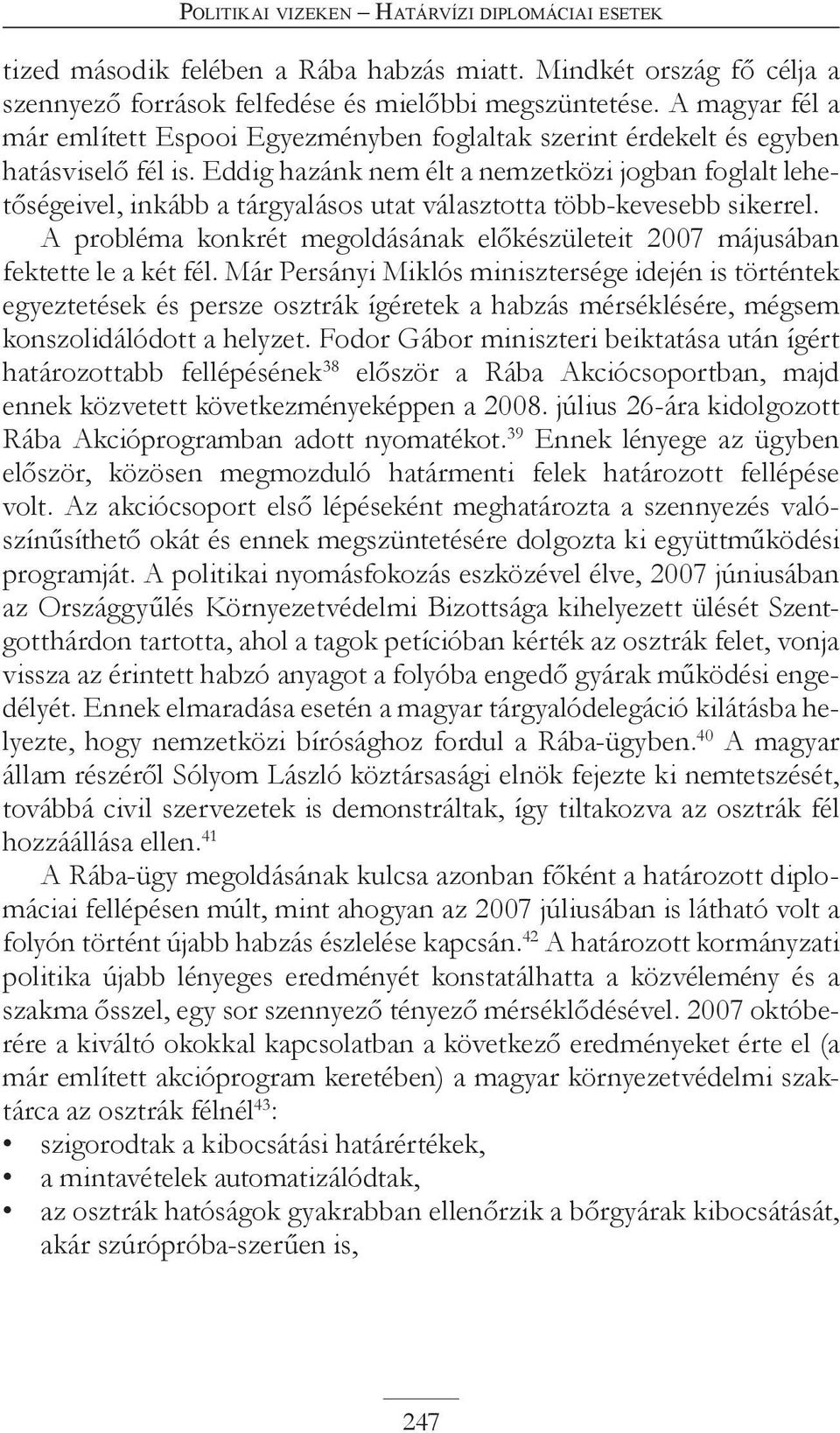 Eddig hazánk nem élt a nemzetközi jogban foglalt lehetőségeivel, inkább a tárgyalásos utat választotta több-kevesebb sikerrel.