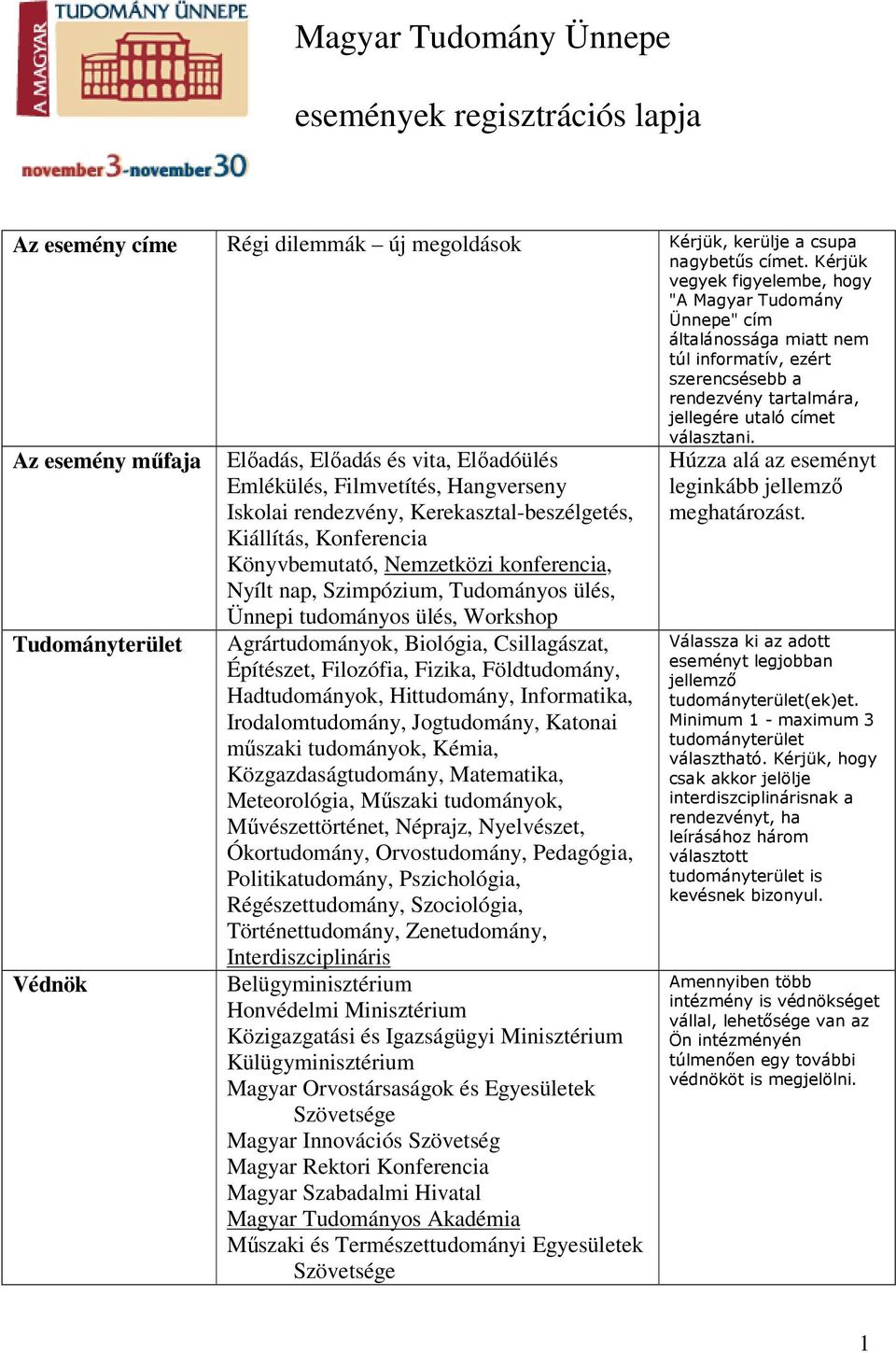 Az esemény mőfaja Tudományterület Védnök Elıadás, Elıadás és vita, Elıadóülés Emlékülés, Filmvetítés, Hangverseny Iskolai rendezvény, Kerekasztal-beszélgetés, Kiállítás, Konferencia Könyvbemutató,